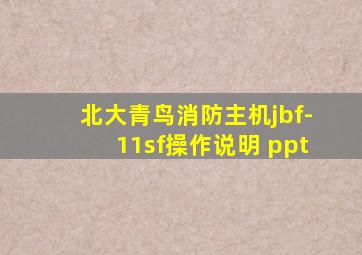 北大青鸟消防主机jbf-11sf操作说明 ppt